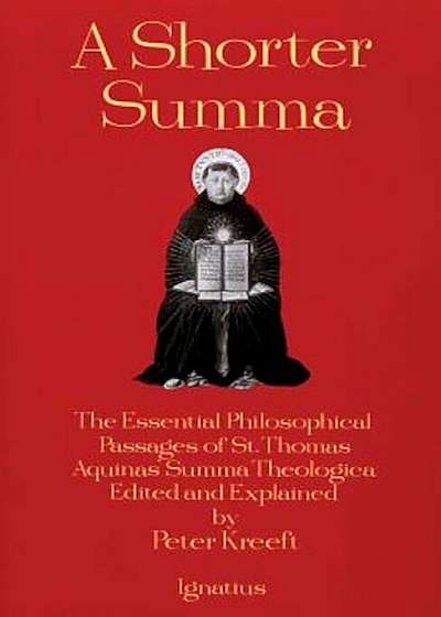 A Shorter Summa: The Essential Philosophical Passages of St. Thomas Aquinas' Summa Theologica Edited and Explained for Beginners, Paperback