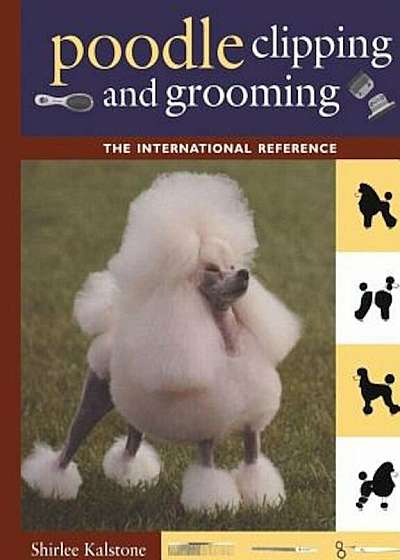 Poodle Clipping and Grooming: The International Reference, Hardcover