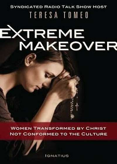 Extreme Makeover: Women Transformed by Christ, Not Conformed to the Culture, Hardcover