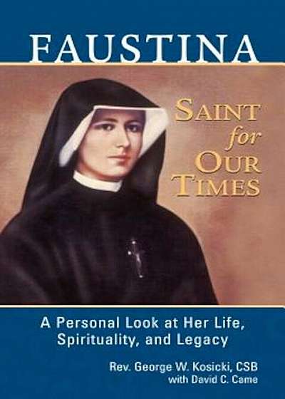 Faustina, a Saint for Our Times: A Personal Look at Her Life, Spirituality, and Legacy, Paperback