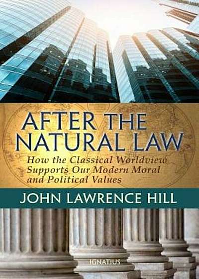 After the Natural Law: How the Classical Worldview Supports Our Modern Moral and Political Views, Paperback