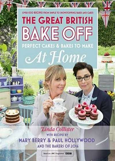 Great British Bake Off - Perfect Cakes & Bakes to Make at Home: Official Tie-In to the 2016 Series, Hardcover
