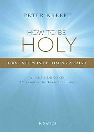 How to Be Holy: First Steps in Becoming a Saint, Paperback