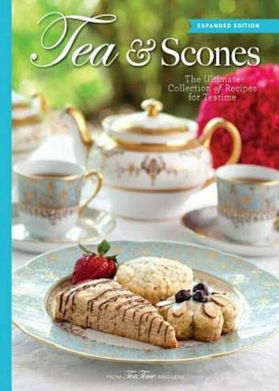 Tea & Scones (Updated Edition): The Ultimate Collection of Recipes for Teatime, Hardcover