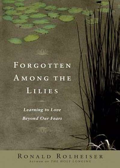Forgotten Among the Lilies: Learning to Love Beyond Our Fears, Paperback