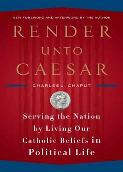 Render Unto Caesar: Serving the Nation by Living Our Catholic Beliefs in Political Life, Paperback
