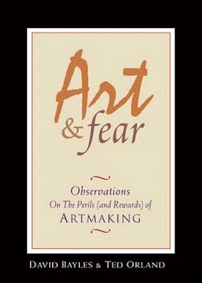 Art & Fear: Observations on the Perils (and Rewards) of Artmaking, Paperback