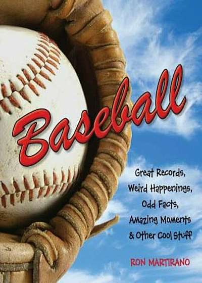 Baseball: Great Records, Weird Happenings, Odd Facts, Amazing Moments & Other Cool Stuff, Paperback