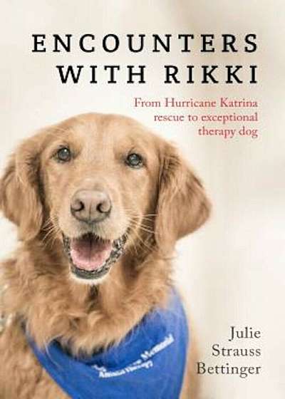 Encounters with Rikki: From Hurricane Katrina Rescue to Exceptional Therapy Dog, Paperback