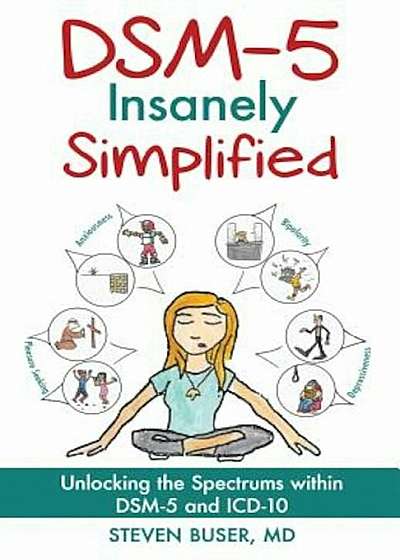 DSM-5 Insanely Simplified: Unlocking the Spectrums Within DSM-5 and ICD-10, Paperback