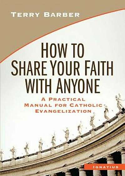 How to Share Your Faith with Anyone: A Practical Manual for Catholic Evangelization, Paperback