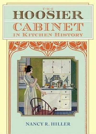 The Hoosier Cabinet in Kitchen History, Hardcover