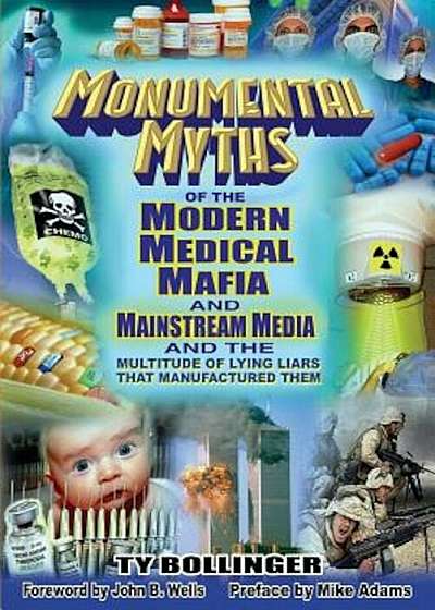 Monumental Myths of the Modern Medical Mafia and Mainstream Media and the Multitude of Lying Liars That Manufactured Them, Paperback