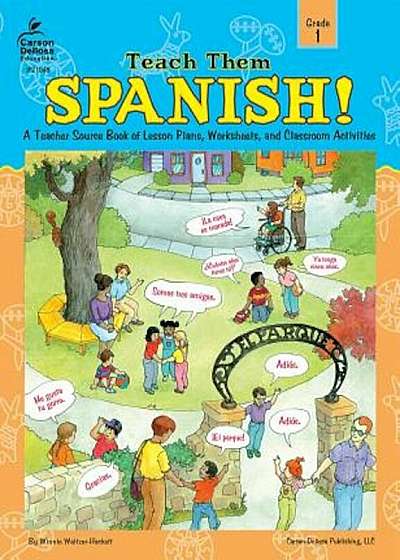 Teach Them Spanish!, Grade 1: A Teacher Source Book of Lesson Plans, Worksheets, and Classroom Activities, Paperback