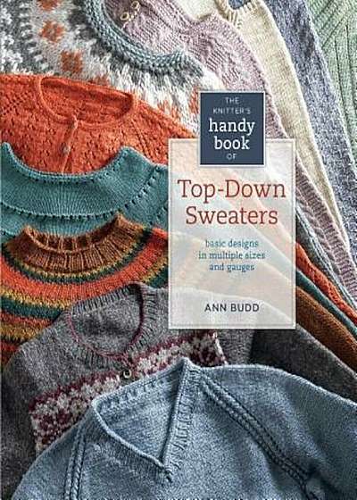 The Knitter's Handy Book of Top-Down Sweaters: Basic Designs in Multiple Sizes and Gauges, Hardcover