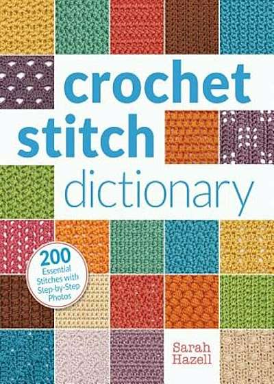 Crochet Stitch Dictionary: 200 Essential Stitches with Step-By-Step Photos, Paperback