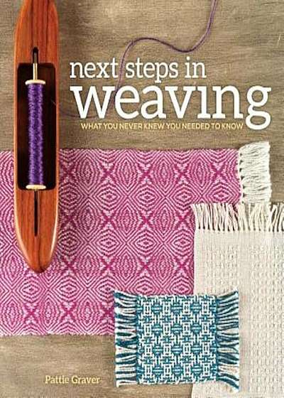 Next Steps in Weaving: What You Never Knew You Needed to Know, Paperback