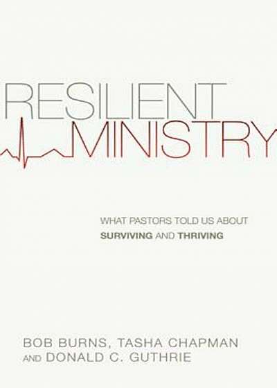 Resilient Ministry: What Pastors Told Us about Surviving and Thriving, Paperback