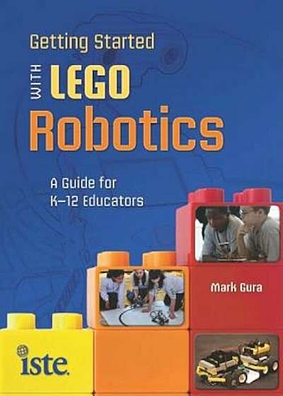Getting Started with Lego Robotics: A Guide for K-12 Educators, Paperback