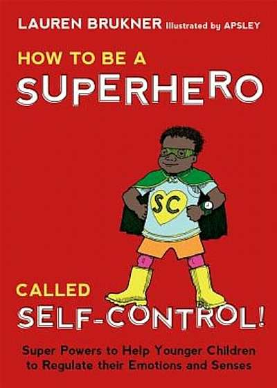 How to Be a Superhero Called Self-Control!: Super Powers to Help Younger Children to Regulate Their Emotions and Senses, Hardcover