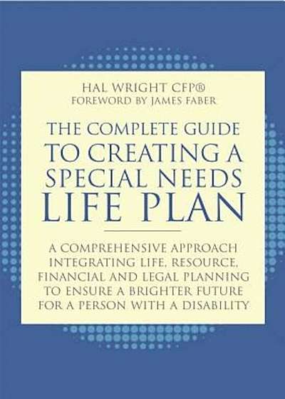 The Complete Guide to Creating a Special Needs Life Plan: A Comprehensive Approach Integrating Life, Resource, Financial, and Legal Planning to Ensure, Paperback