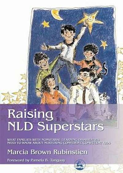 Raising NLD Superstars: What Families with Nonverbal Learning Disorders Need to Know about Nurturing Confident, Competent Kids, Paperback