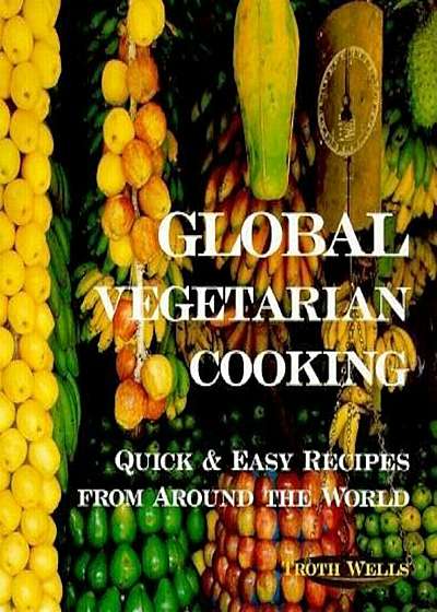 Global Vegetarian Cooking: Quick & Easy Recipes from Around the World, Paperback