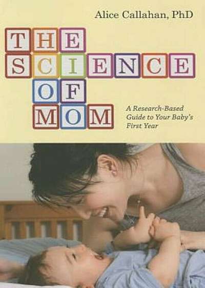 The Science of Mom: A Research-Based Guide to Your Baby's First Year, Paperback