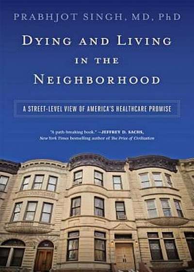 Dying and Living in the Neighborhood: A Street-Level View of America's Healthcare Promise, Hardcover