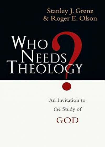 Who Needs Theology': An Invitation to the Study of God, Paperback
