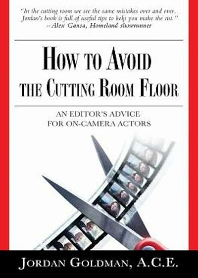 How to Avoid the Cutting Room Floor: An Editor's Advice for On-Camera Actors, Paperback
