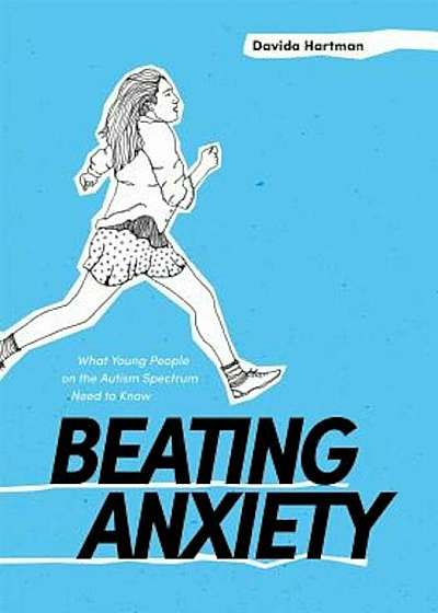 Beating Anxiety: What Young People on the Autism Spectrum Need to Know, Paperback