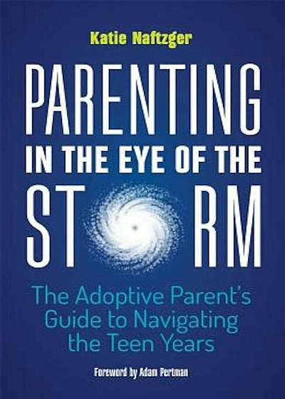 Parenting in the Eye of the Storm: The Adoptive Parent's Guide to Navigating the Teen Years, Paperback