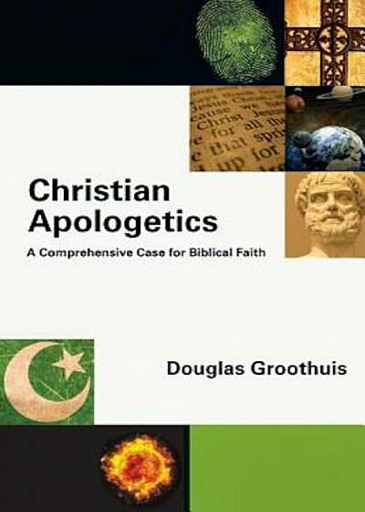 Christian Apologetics: A Comprehensive Case for Biblical Faith, Hardcover