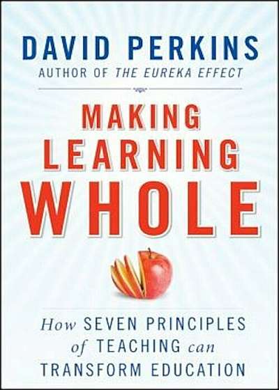 Making Learning Whole: How Seven Principles of Teaching Can Transform Education, Paperback