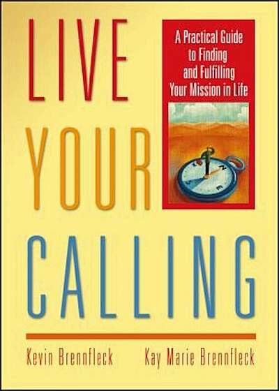 Live Your Calling: A Practical Guide to Finding and Fulfilling Your Mission in Life, Paperback