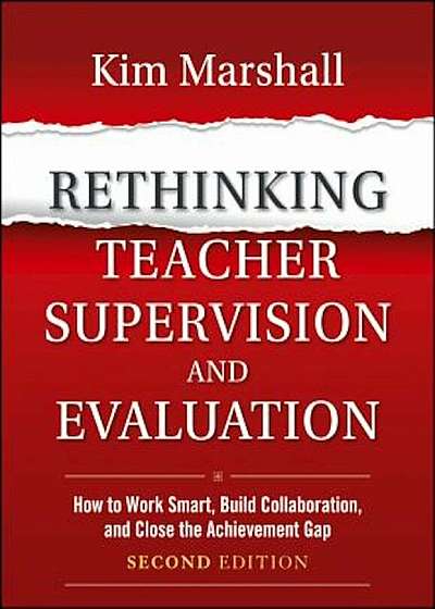 Rethinking Teacher Supervision and Evaluation: How to Work Smart, Build Collaboration, and Close the Achievement Gap, Paperback
