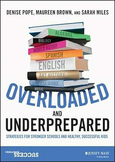 Overloaded and Underprepared: Strategies for Stronger Schools and Healthy, Successful Kids, Paperback