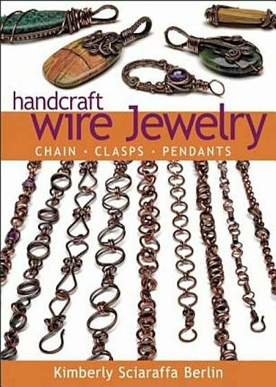 Handcraft Wire Jewelry: Chains-Clasps-Pendants, Paperback