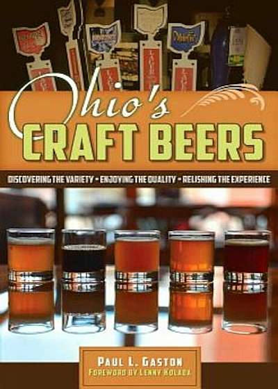 Ohio's Craft Beers: Discovering the Variety, Enjoying the Quality, Relishing the Experience, Paperback