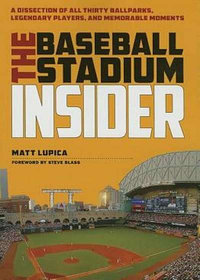 The Baseball Stadium Insider: A Dissection of All Thirty Ballparks, Legendary Players, and Memorable Moments, Paperback