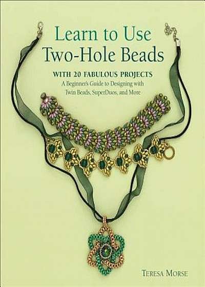 Learn to Use Two-Hole Beads with 25 Fabulous Projects: A Beginner's Guide to Designing with Twin Beads, Superduos, and More, Paperback