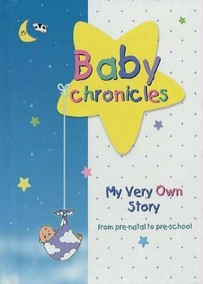 Baby Chronicles: My Very Own Story: From Pre-Natal to Pre-School, Paperback