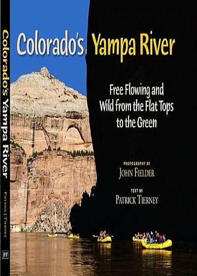 Colorado's Yampa River: Free Flowing & Wild from the Flat Tops to the Green, Hardcover