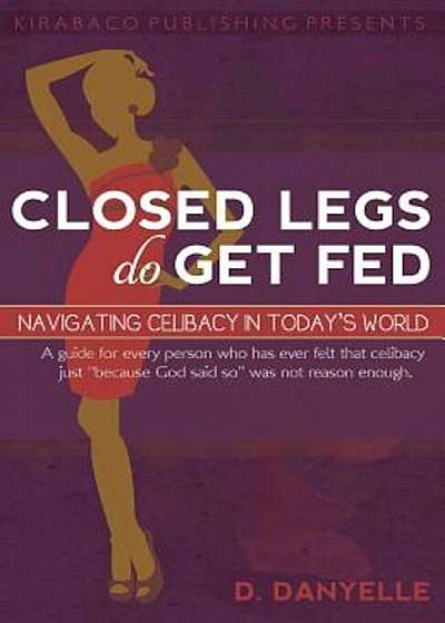 Closed Legs Do Get Fed: Navigating Celibacy in Today's World, Paperback