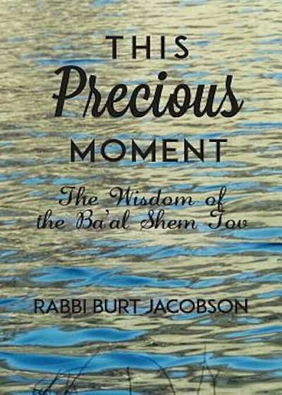 This Precious Moment: The Wisdom of the Ba'al Shem Tov, Paperback