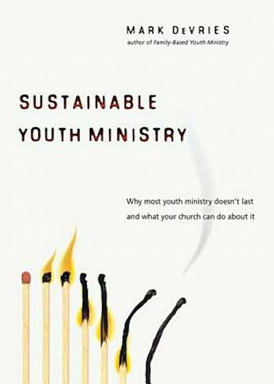 Sustainable Youth Ministry: Why Most Youth Ministry Doesn't Last and What Your Church Can Do about It, Paperback