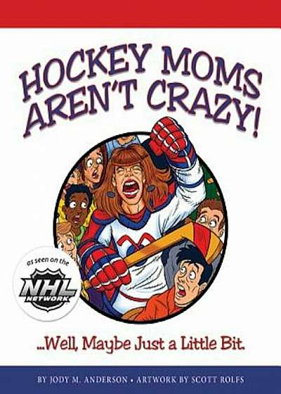 Hockey Moms Aren't Crazy: ...Well, Maybe Just a Little Bit, Paperback