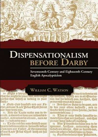 Dispensationalism Before Darby: Seventeenth Century and Eighteenth Century English Apocalypticism, Paperback