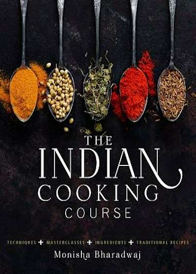 The Indian Cooking Course: Techniques - Masterclasses - Ingredients - 300 Recipes, Hardcover